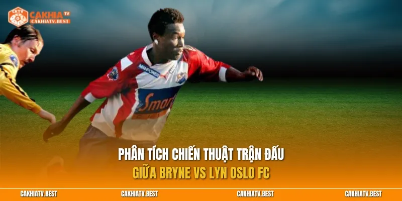 Phân tích chiến thuật trận đấu giữa Bryne vs Lyn Oslo FC