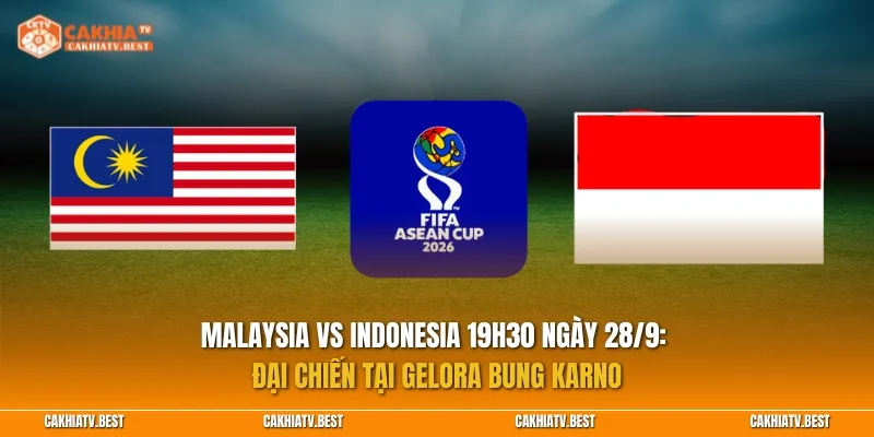 Nhận định Malaysia vs Indonesia 19h30 ngày 28/9: Đại chiến tại Gelora Bung Karno